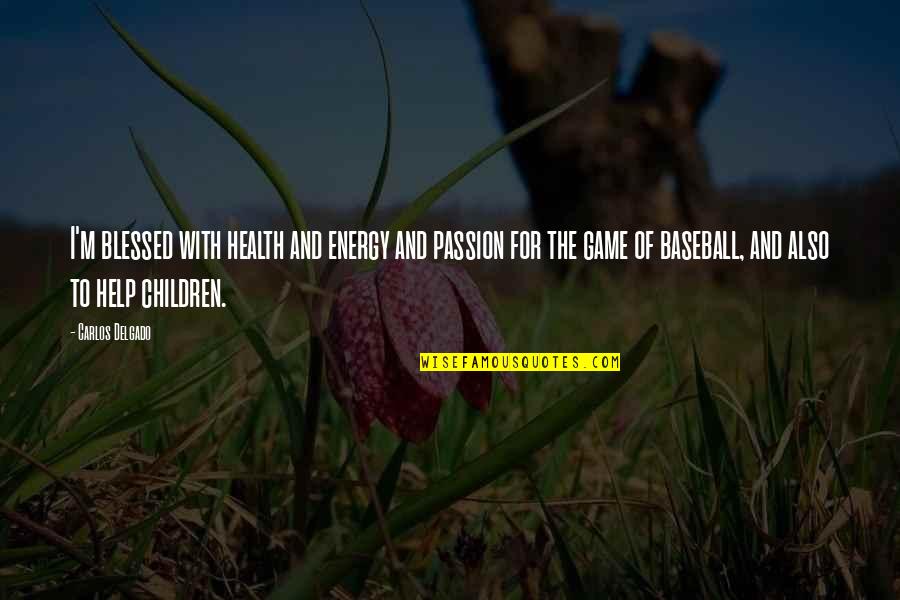 Energy And Passion Quotes By Carlos Delgado: I'm blessed with health and energy and passion