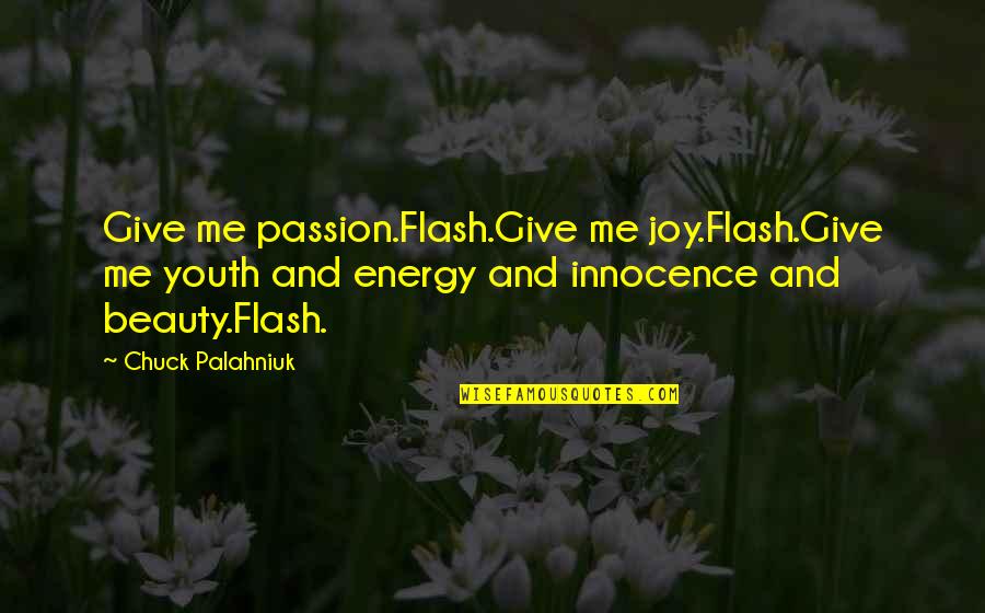 Energy And Passion Quotes By Chuck Palahniuk: Give me passion.Flash.Give me joy.Flash.Give me youth and