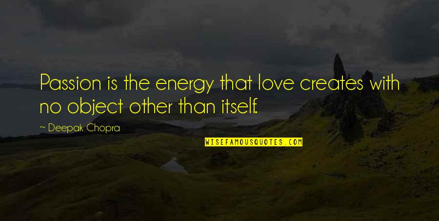 Energy And Passion Quotes By Deepak Chopra: Passion is the energy that love creates with