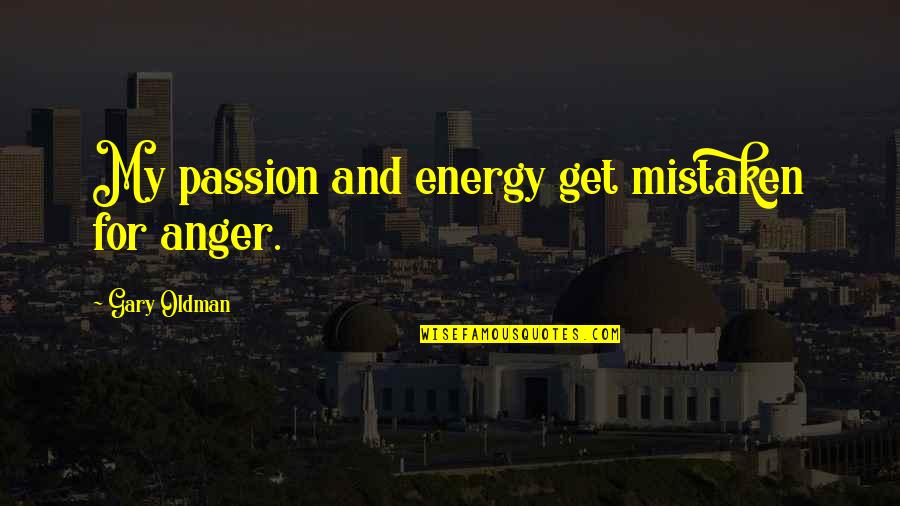 Energy And Passion Quotes By Gary Oldman: My passion and energy get mistaken for anger.