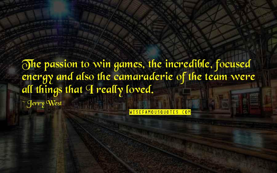 Energy And Passion Quotes By Jerry West: The passion to win games, the incredible, focused
