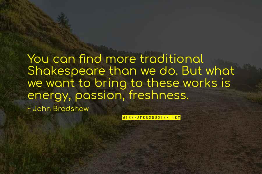 Energy And Passion Quotes By John Bradshaw: You can find more traditional Shakespeare than we