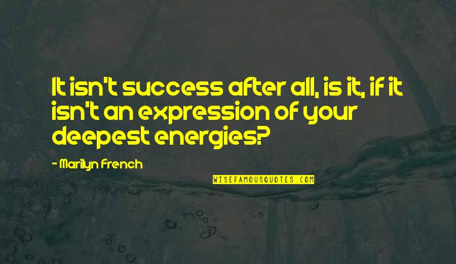 Energy And Passion Quotes By Marilyn French: It isn't success after all, is it, if