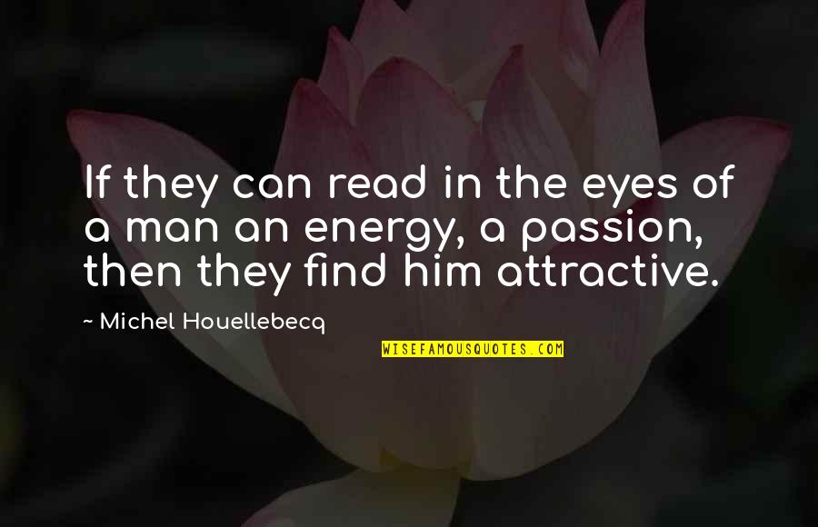 Energy And Passion Quotes By Michel Houellebecq: If they can read in the eyes of