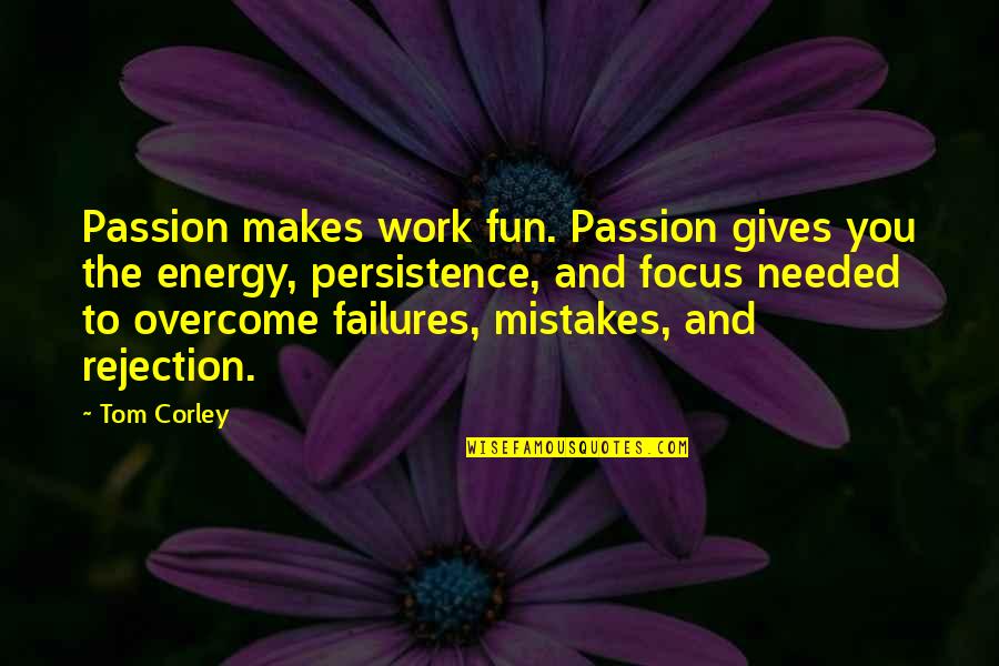 Energy And Passion Quotes By Tom Corley: Passion makes work fun. Passion gives you the