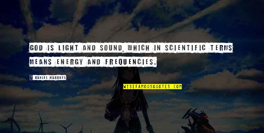 Energy And Spirituality Quotes By Daniel Marques: God is light and sound, which in scientific