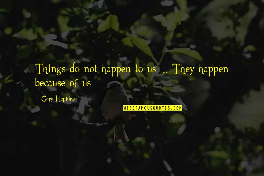 Energy And Spirituality Quotes By Gary Hopkins: Things do not happen to us ... They