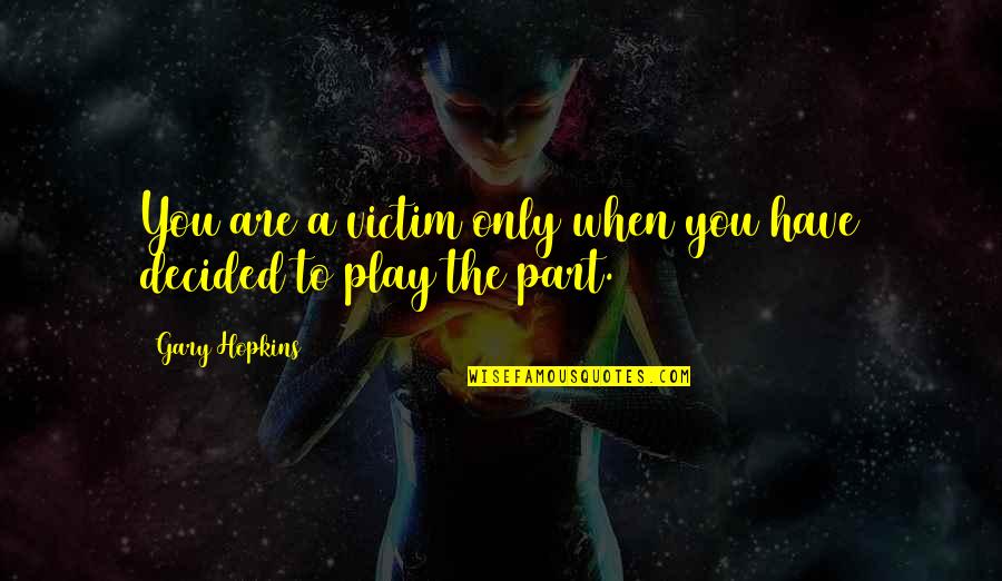 Energy And Spirituality Quotes By Gary Hopkins: You are a victim only when you have