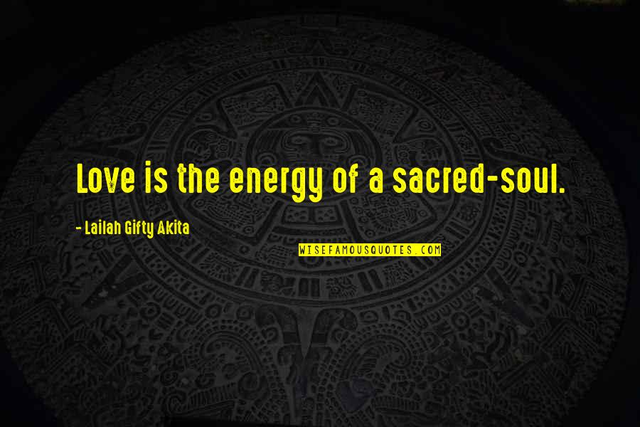 Energy And Spirituality Quotes By Lailah Gifty Akita: Love is the energy of a sacred-soul.