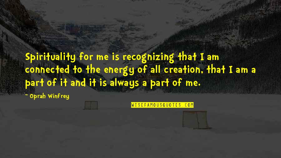 Energy And Spirituality Quotes By Oprah Winfrey: Spirituality for me is recognizing that I am