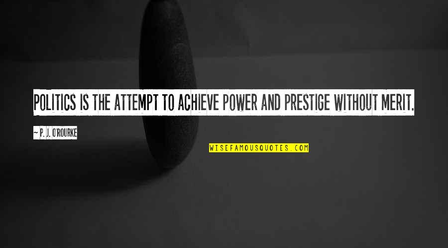 Energy And Sustainability Quotes By P. J. O'Rourke: Politics is the attempt to achieve power and