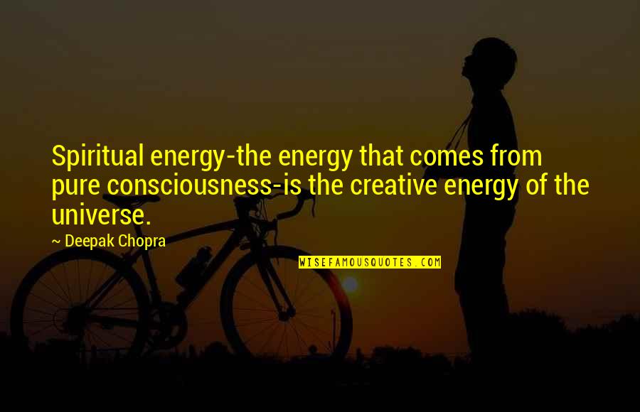 Energy And The Universe Quotes By Deepak Chopra: Spiritual energy-the energy that comes from pure consciousness-is