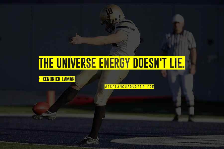 Energy And The Universe Quotes By Kendrick Lamar: The Universe energy doesn't lie.