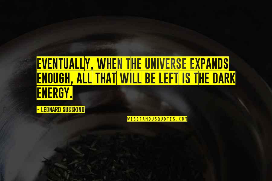 Energy And The Universe Quotes By Leonard Susskind: Eventually, when the universe expands enough, all that