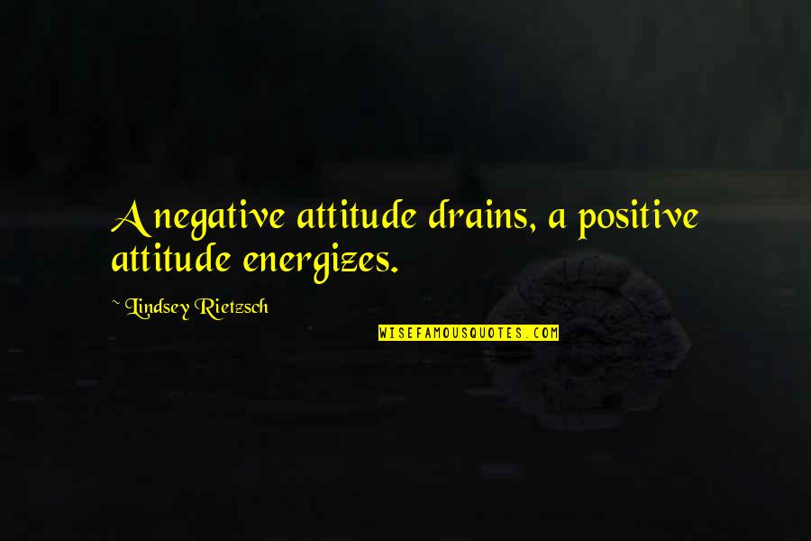 Energy And The Universe Quotes By Lindsey Rietzsch: A negative attitude drains, a positive attitude energizes.