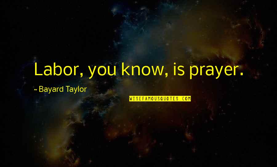 Energy And Vibration Quotes By Bayard Taylor: Labor, you know, is prayer.
