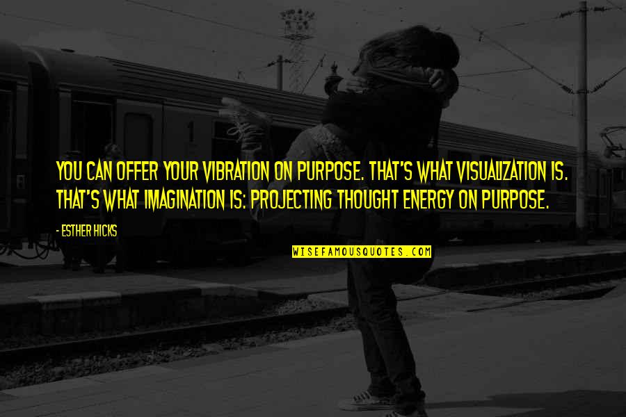 Energy And Vibration Quotes By Esther Hicks: You can offer your vibration on purpose. That's