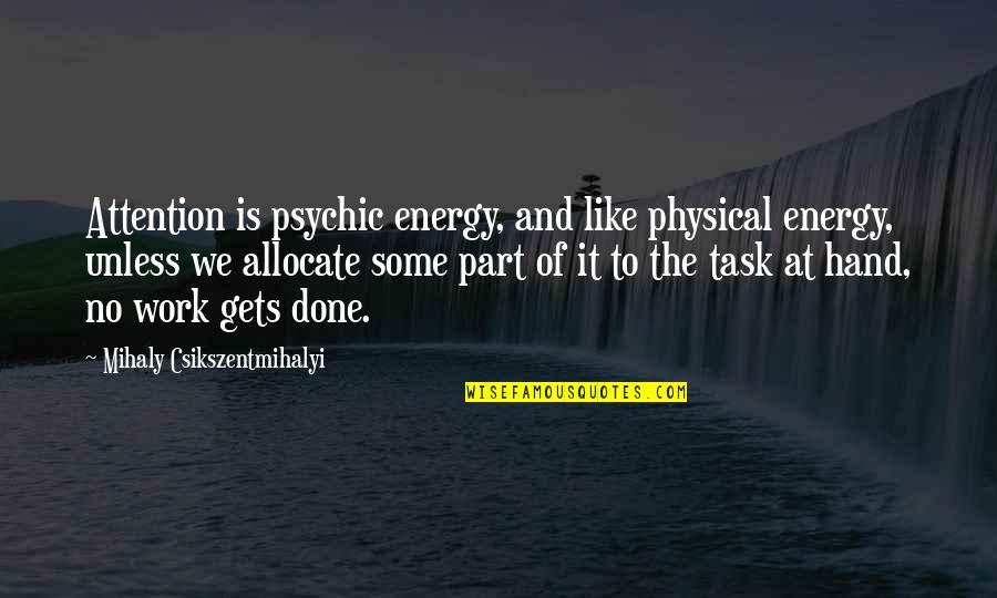Energy At Work Quotes By Mihaly Csikszentmihalyi: Attention is psychic energy, and like physical energy,