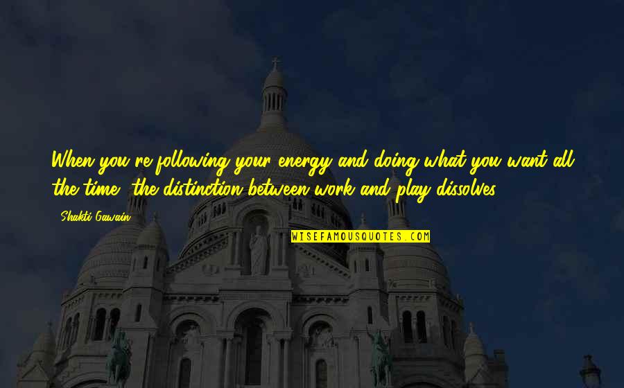 Energy At Work Quotes By Shakti Gawain: When you're following your energy and doing what