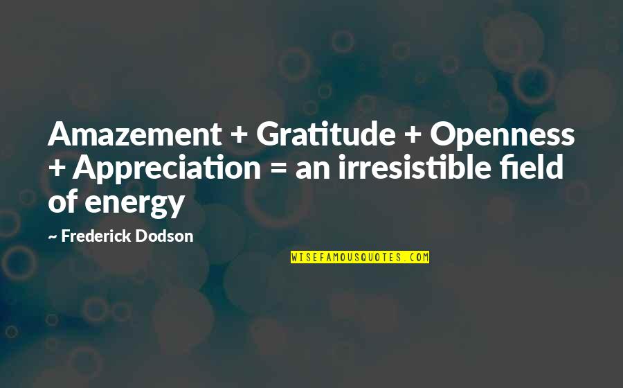 Energy Attraction Quotes By Frederick Dodson: Amazement + Gratitude + Openness + Appreciation = Energy Attraction Quotes By Frederick Dodson: Amazement + Gratitude + Openness + Appreciation =