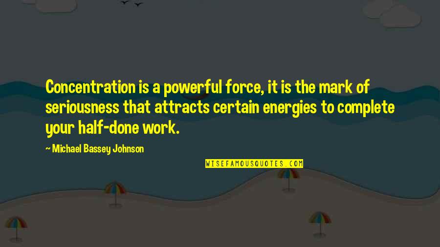 Energy Attraction Quotes By Michael Bassey Johnson: Concentration is a powerful force, it is the