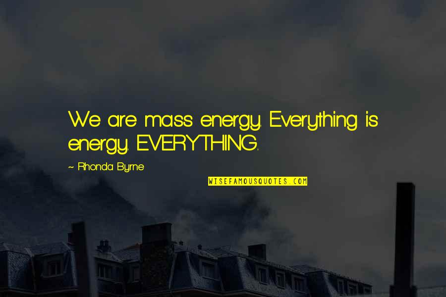 Energy Attraction Quotes By Rhonda Byrne: We are mass energy. Everything is energy. EVERYTHING.