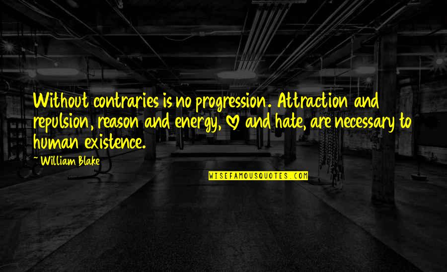 Energy Attraction Quotes By William Blake: Without contraries is no progression. Attraction and repulsion, Energy Attraction Quotes By William Blake: Without contraries is no progression. Attraction and repulsion,