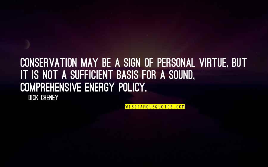 Energy Conservation Quotes By Dick Cheney: Conservation may be a sign of personal virtue,