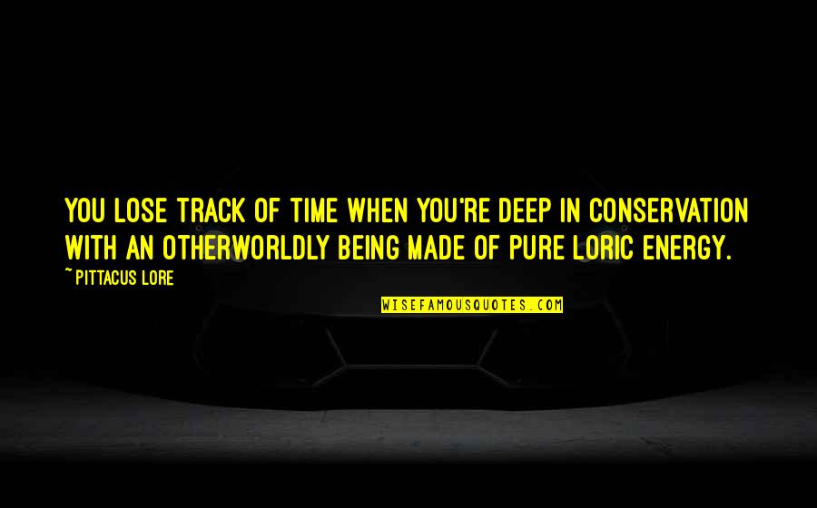 Energy Conservation Quotes By Pittacus Lore: You lose track of time when you're deep