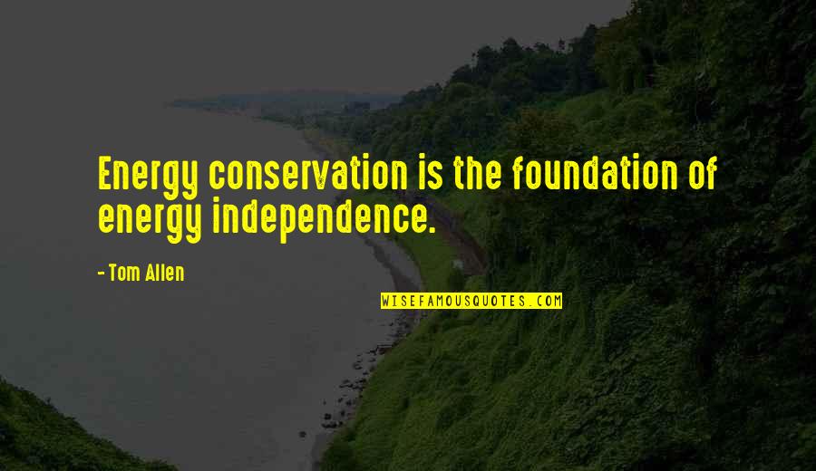 Energy Conservation Quotes By Tom Allen: Energy conservation is the foundation of energy independence.