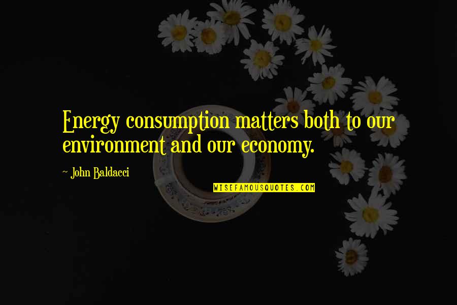 Energy Consumption Quotes By John Baldacci: Energy consumption matters both to our environment and