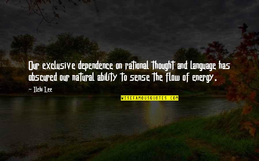 Energy Dependence Quotes By Ilchi Lee: Our exclusive dependence on rational thought and language