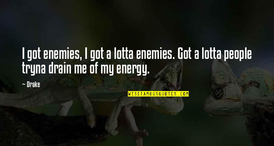 Energy Drain Quotes By Drake: I got enemies, I got a lotta enemies.