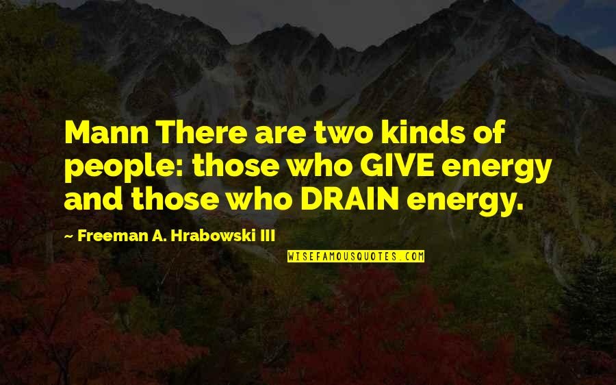 Energy Drain Quotes By Freeman A. Hrabowski III: Mann There are two kinds of people: those