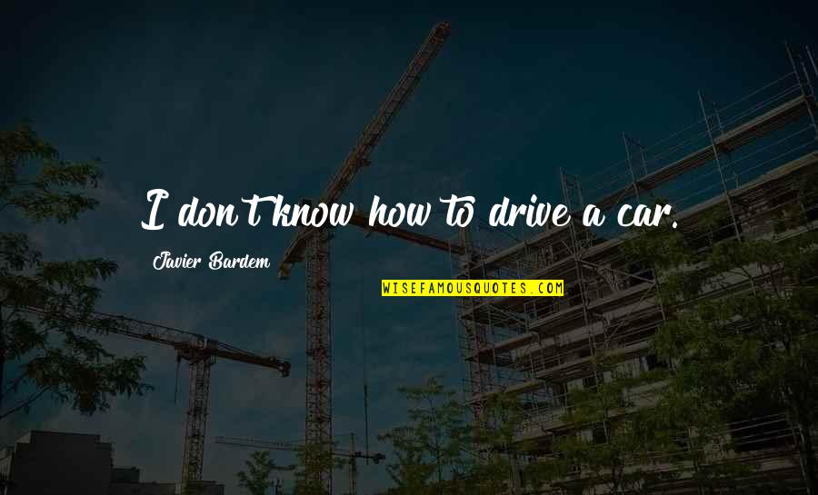 Energy Drained Quotes By Javier Bardem: I don't know how to drive a car.