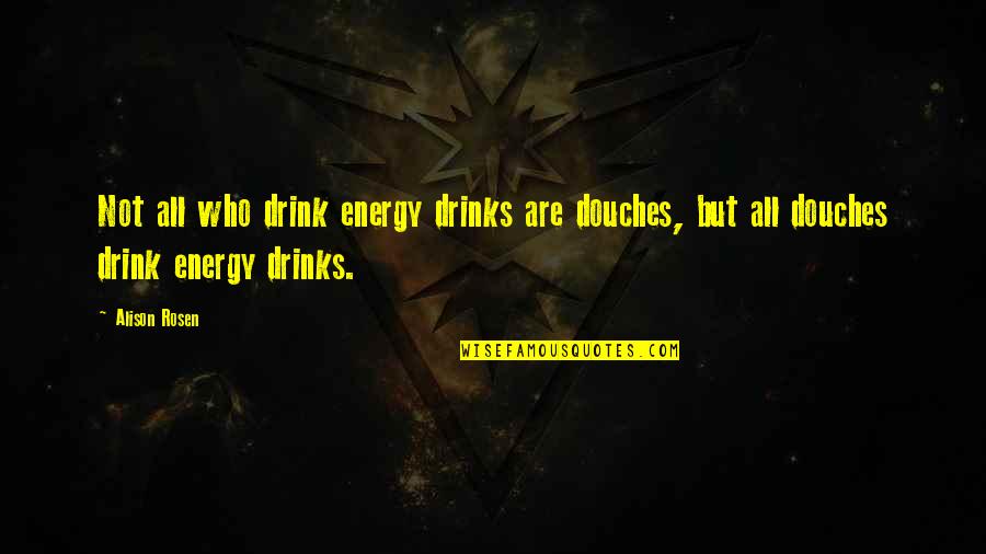Energy Drink Quotes By Alison Rosen: Not all who drink energy drinks are douches,