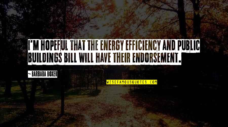 Energy Efficiency Quotes By Barbara Boxer: I'm hopeful that the energy efficiency and public