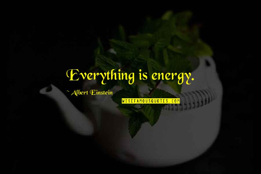 Energy Einstein Quotes By Albert Einstein: Everything is energy. Energy Einstein Quotes By Albert Einstein: Everything is energy.