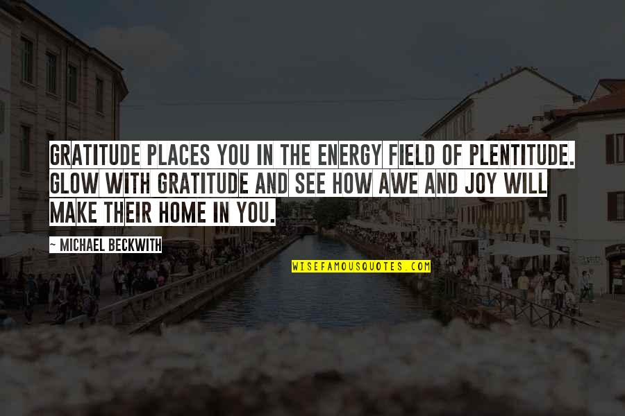 Energy Field Quotes By Michael Beckwith: Gratitude places you in the energy field of Energy Field Quotes By Michael Beckwith: Gratitude places you in the energy field of