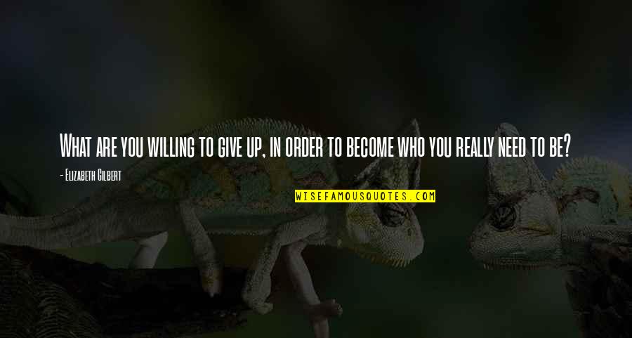 Energy In The Workplace Quotes By Elizabeth Gilbert: What are you willing to give up, in