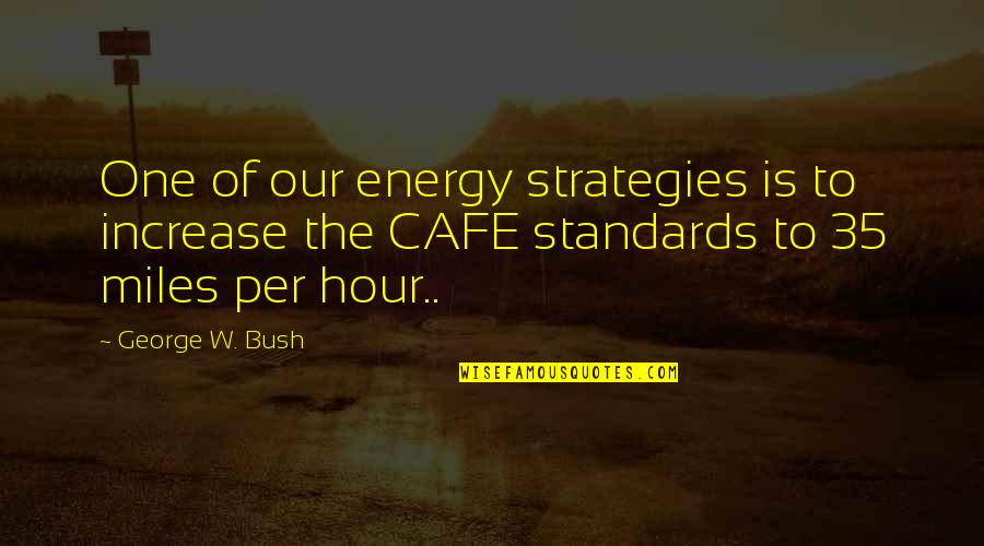 Energy Increase Quotes By George W. Bush: One of our energy strategies is to increase