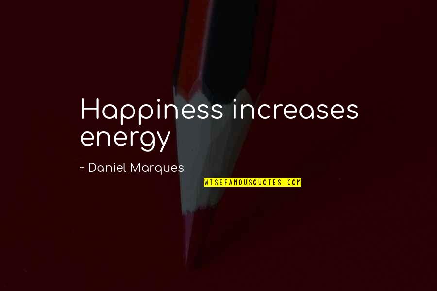 Energy Law Of Attraction Quotes By Daniel Marques: Happiness increases energy