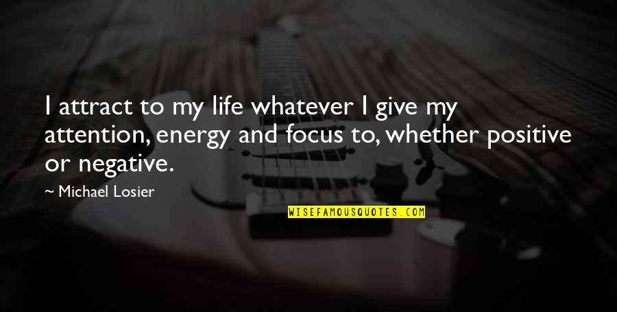 Energy Law Of Attraction Quotes By Michael Losier: I attract to my life whatever I give