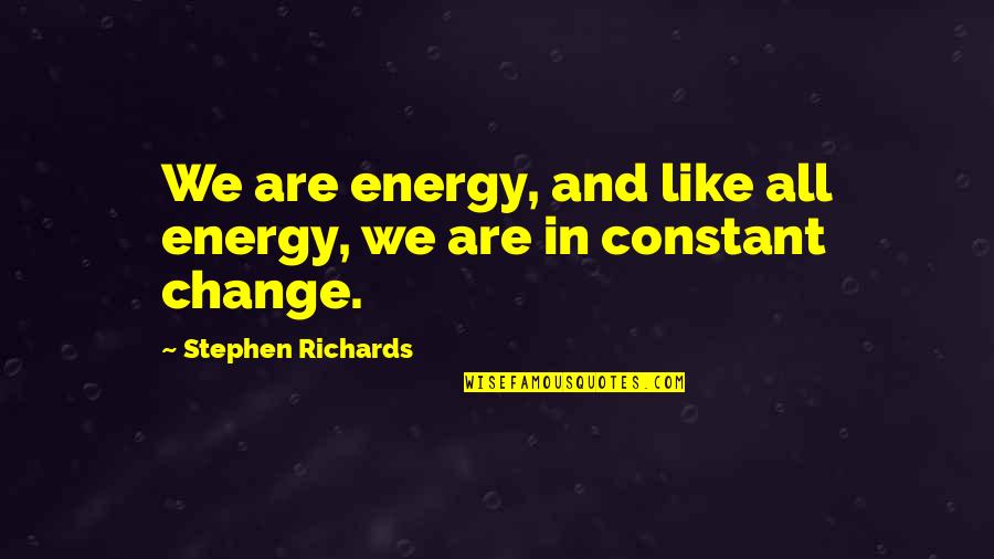 Energy Law Of Attraction Quotes By Stephen Richards: We are energy, and like all energy, we