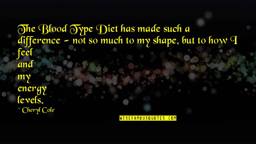 Energy Levels Quotes By Cheryl Cole: The Blood Type Diet has made such a