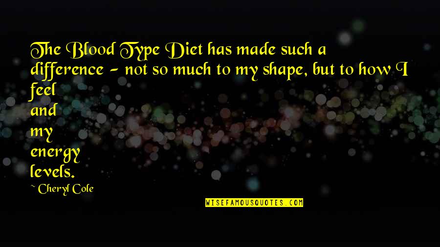Energy Levels Quotes By Cheryl Cole: The Blood Type Diet has made such a Energy Levels Quotes By Cheryl Cole: The Blood Type Diet has made such a