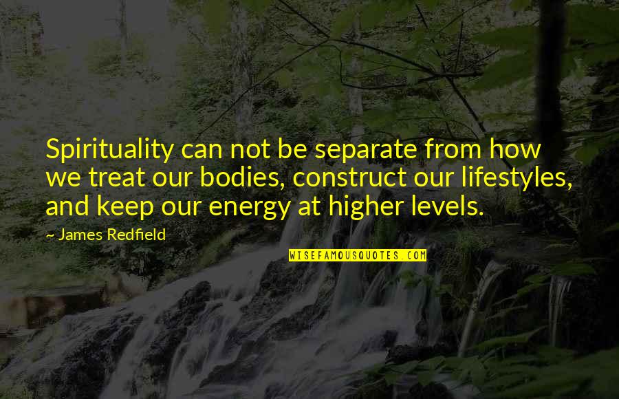 Energy Levels Quotes By James Redfield: Spirituality can not be separate from how we Energy Levels Quotes By James Redfield: Spirituality can not be separate from how we