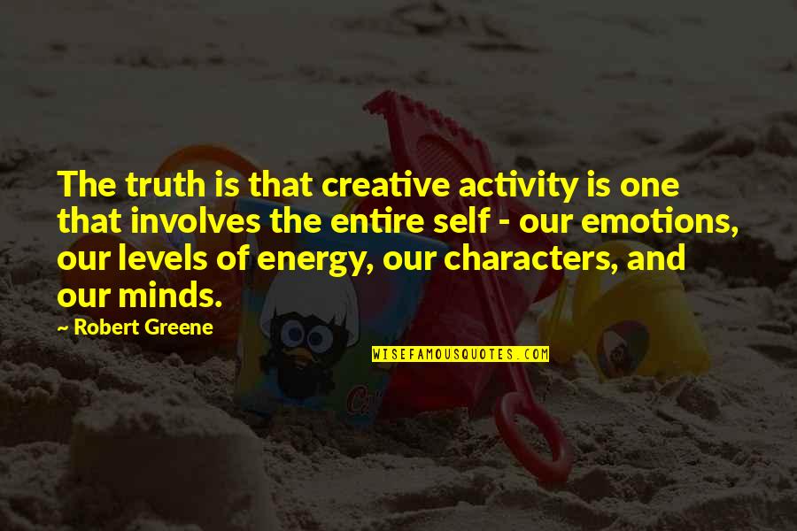 Energy Levels Quotes By Robert Greene: The truth is that creative activity is one Energy Levels Quotes By Robert Greene: The truth is that creative activity is one