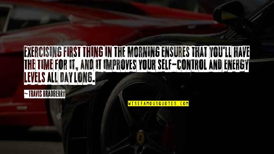 Energy Levels Quotes By Travis Bradberry: Exercising first thing in the morning ensures that Energy Levels Quotes By Travis Bradberry: Exercising first thing in the morning ensures that