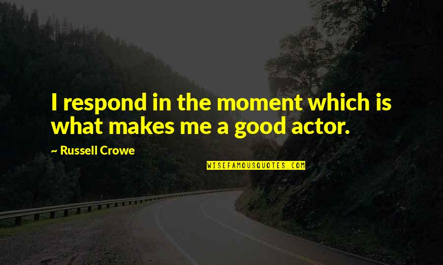 Energy Newsletter Quotes By Russell Crowe: I respond in the moment which is what Energy Newsletter Quotes By Russell Crowe: I respond in the moment which is what